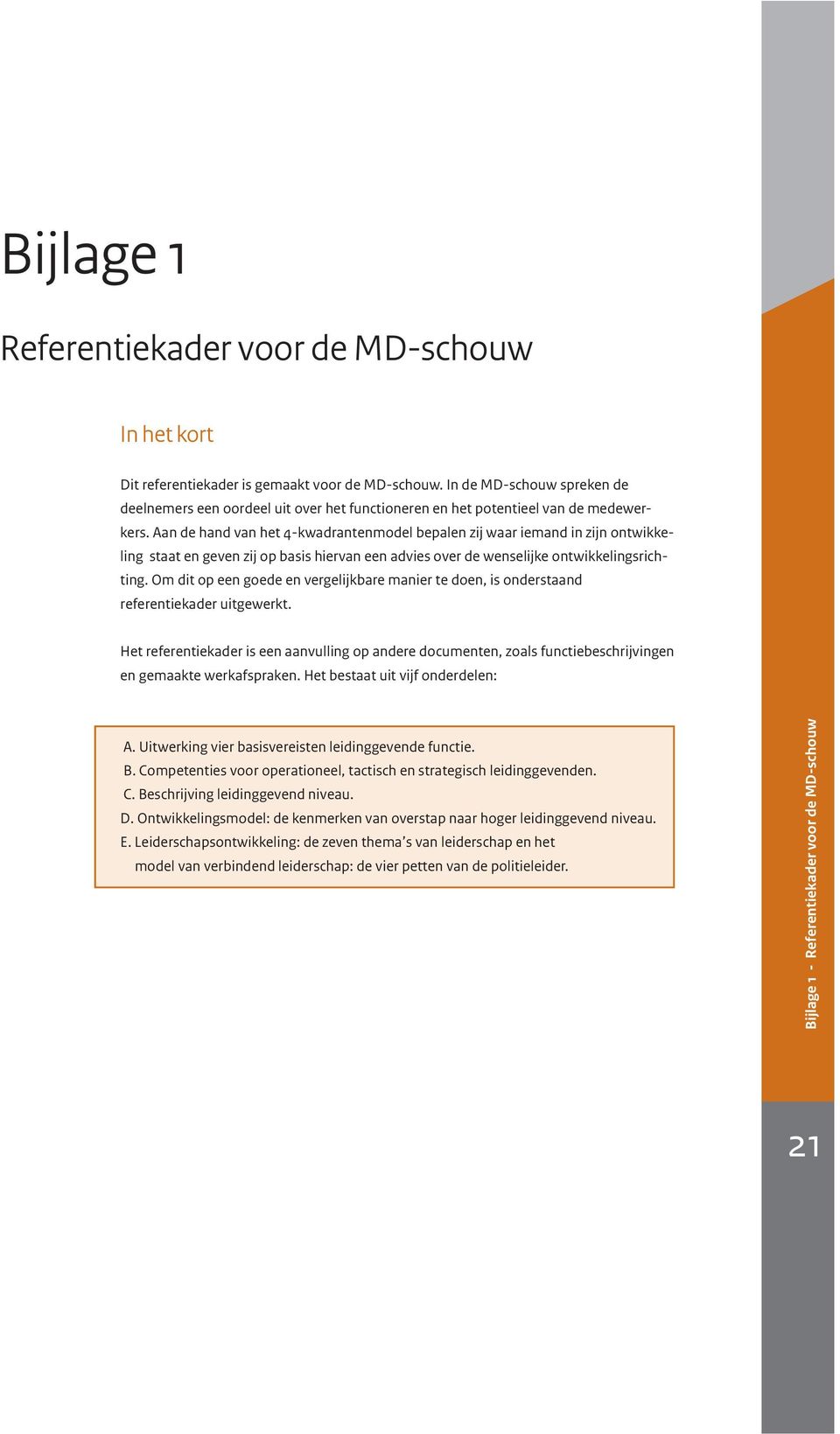 Aan de hand van het 4-kwadrantenmodel bepalen zij waar iemand in zijn ontwikkeling staat en geven zij op basis hiervan een advies over de wenselijke ontwikkelingsrichting.