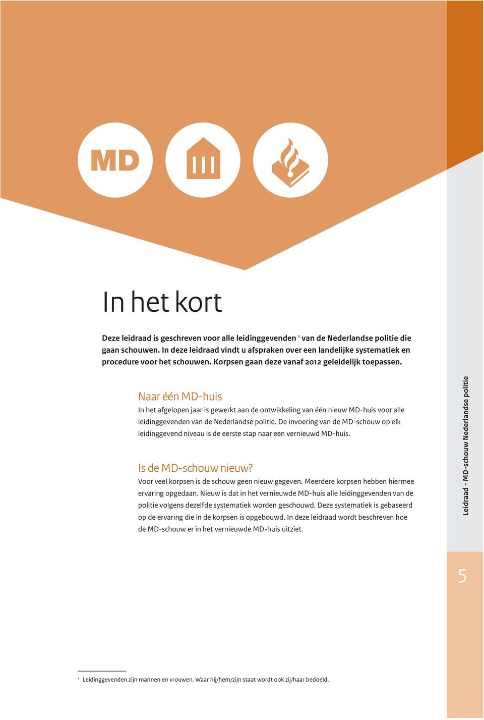 Naar één MD-huis In het afgelopen jaar is gewerkt aan de ontwikkeling van één nieuw MD-huis voor alle leidinggevenden van de Nederlandse politie.