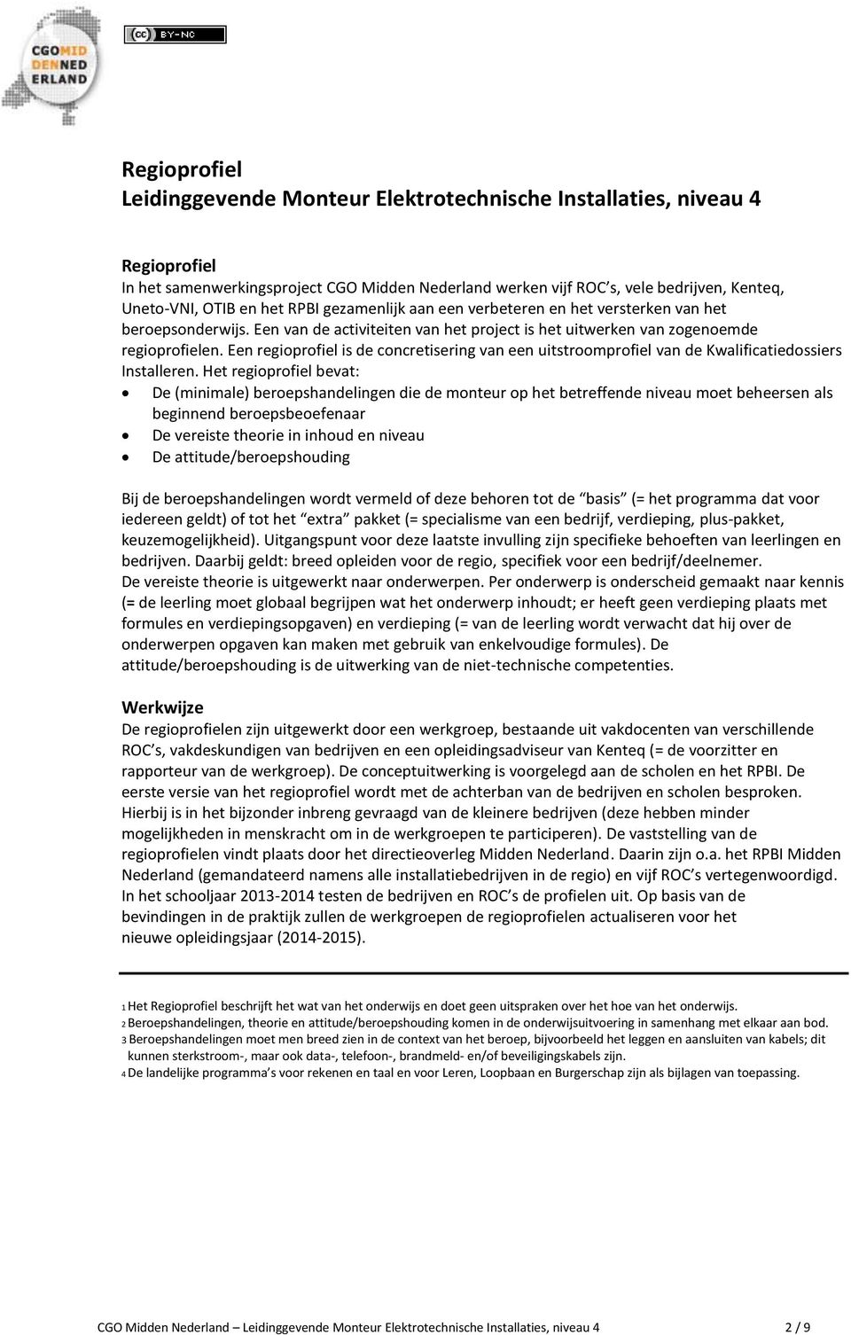 Een regioprofiel is de concretisering van een uitstroomprofiel van de Kwalificatiedossiers Installeren.