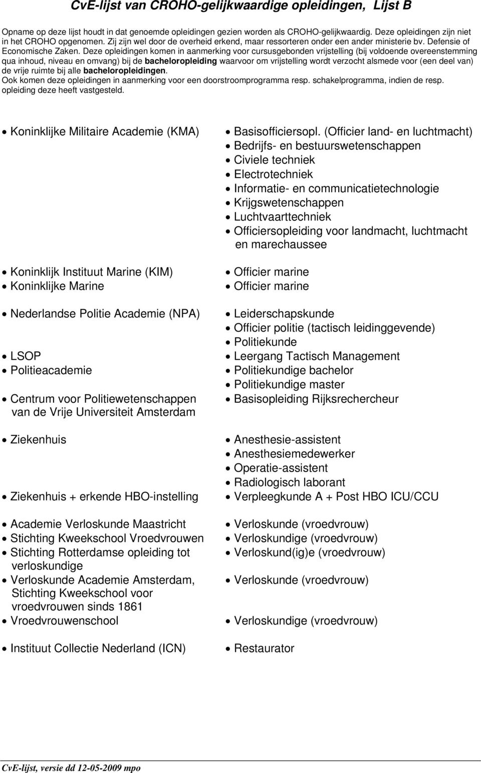 Deze opleidingen komen in aanmerking voor cursusgebonden vrijstelling (bij voldoende overeenstemming qua inhoud, niveau en omvang) bij de bacheloropleiding waarvoor om vrijstelling wordt verzocht