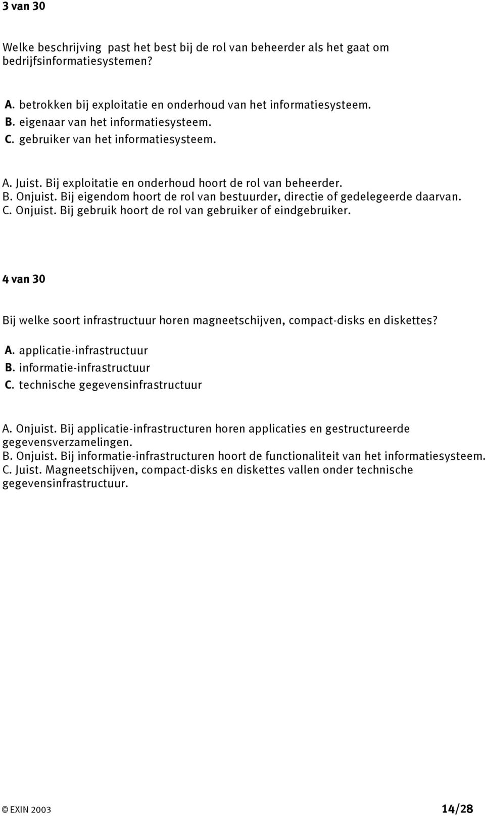 Bij eigendom hoort de rol van bestuurder, directie of gedelegeerde daarvan. C. Onjuist. Bij gebruik hoort de rol van gebruiker of eindgebruiker.