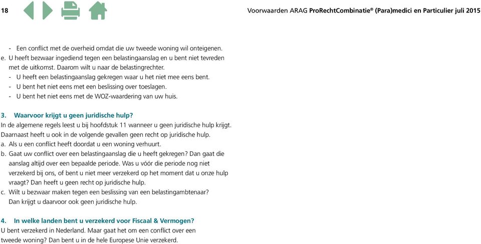 U bent het niet eens met de WOZ-waardering van uw huis. 3. Waarvoor krijgt u geen juridische hulp? In de algemene regels leest u bij hoofdstuk 11 wanneer u geen juridische hulp krijgt.