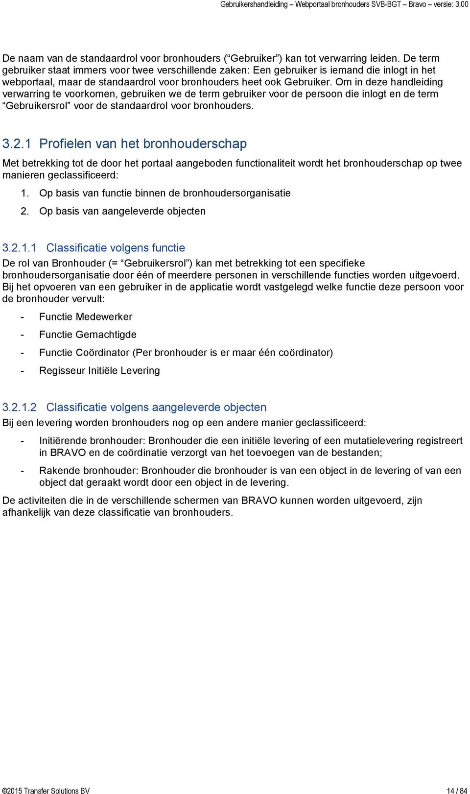 Om in deze handleiding verwarring te voorkomen, gebruiken we de term gebruiker voor de persoon die inlogt en de term Gebruikersrol voor de standaardrol voor bronhouders. 3.2.