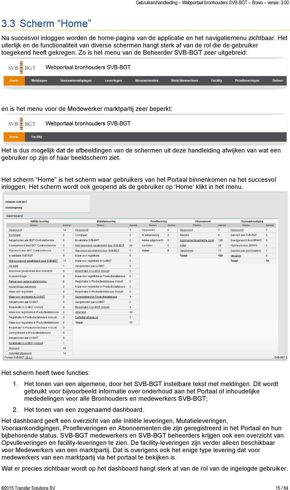 Zo is het menu van de Beheerder SVB-BGT zeer uitgebreid: en is het menu voor de Medewerker marktpartij zeer beperkt: Het is dus mogelijk dat de afbeeldingen van de schermen uit deze handleiding