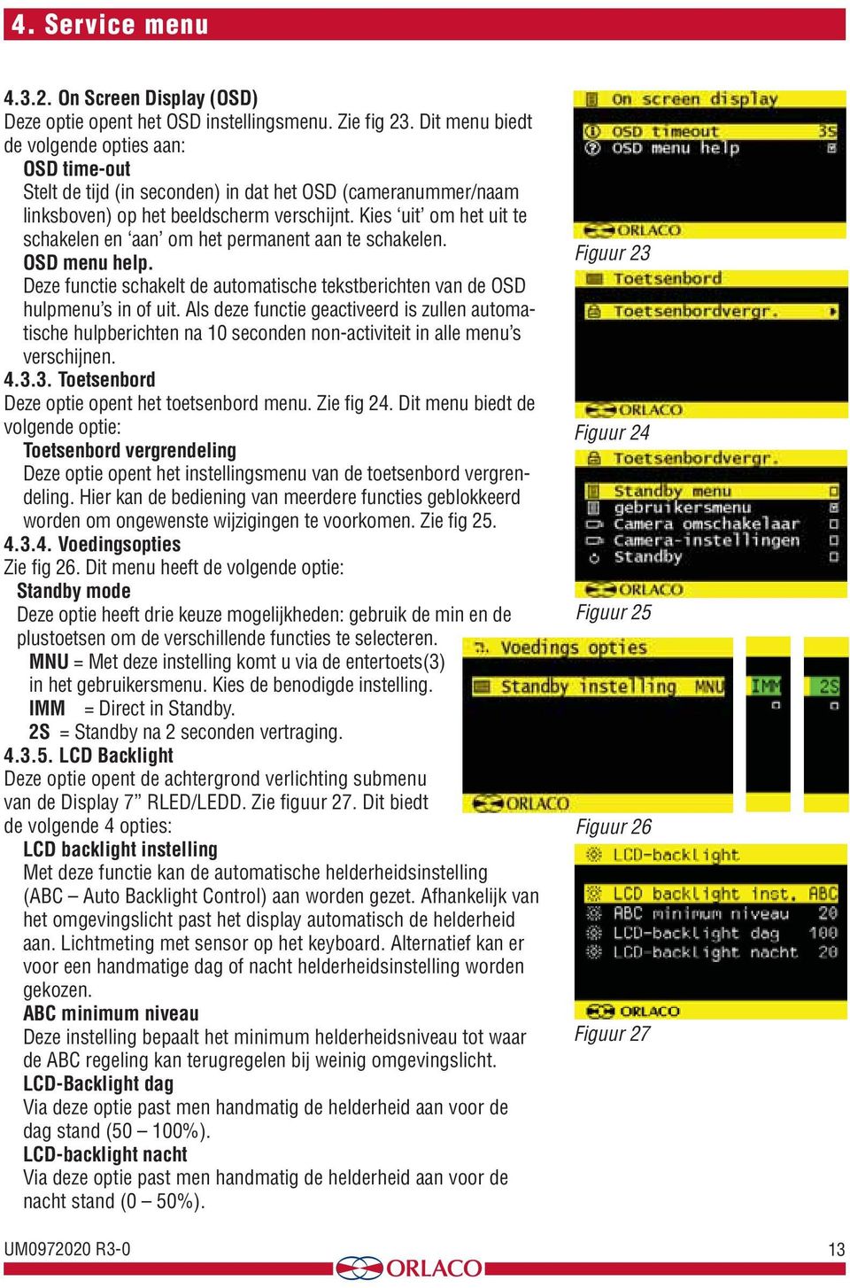 Kies uit om het uit te schakelen en aan om het permanent aan te schakelen. OSD menu help. Deze functie schakelt de automatische tekstberichten van de OSD hulpmenu s in of uit.