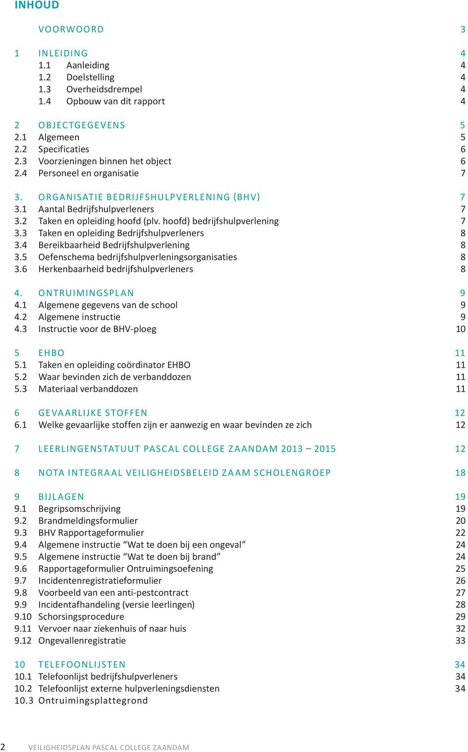 hoofd) bedrijfshulpverlening 7 3.3 Taken en opleiding Bedrijfshulpverleners 8 3.4 Bereikbaarheid Bedrijfshulpverlening 8 3.5 Oefenschema bedrijfshulpverleningsorganisaties 8 3.