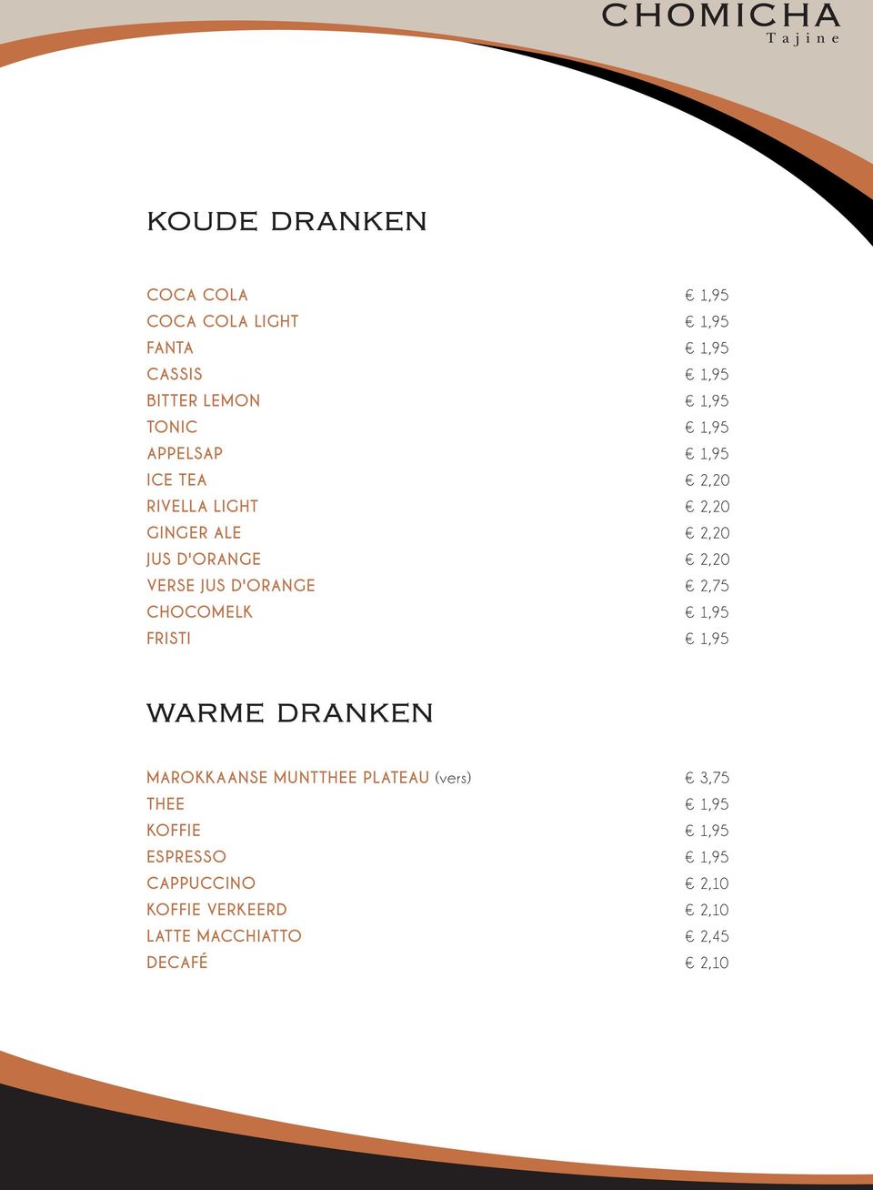 D'ORANGE 2,75 CHOCOMELK 1,95 FRISTI 1,95 WARME DRANKEN MAROKKAANSE MUNTTHEE PLATEAU (vers) 3,75