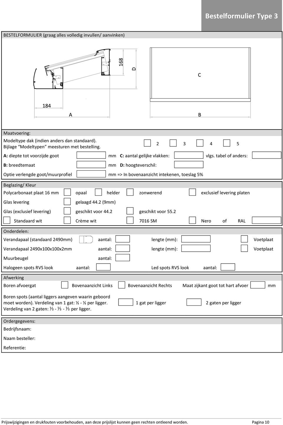 tabel of anders: B: breedtemaat mm D: hoogteverschil: Optie verlengde goot/muurprofiel mm => In bovenaanzicht intekenen, toeslag 5% Beglazing/ Kleur Polycarbonaat plaat 16 mm opaal helder zonwerend