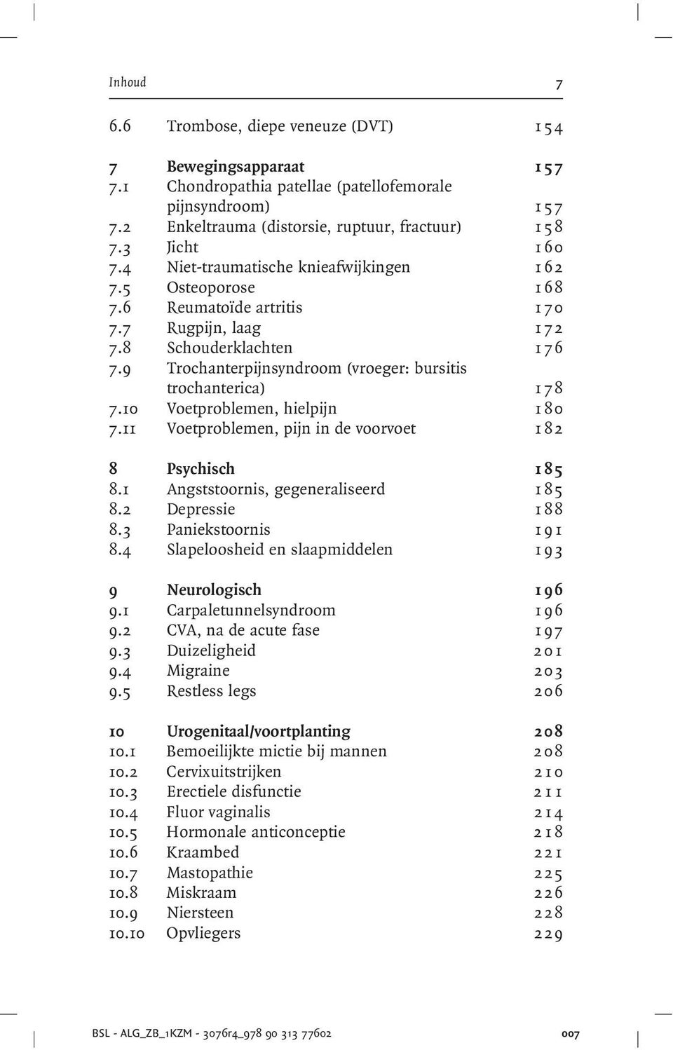 9 Trochanterpijnsyndroom (vroeger: bursitis trochanterica) 1 78 7.10 Voetproblemen, hielpijn 1 80 7.11 Voetproblemen, pijn in de voorvoet 1 82 8 Psychisch 1 85 8.