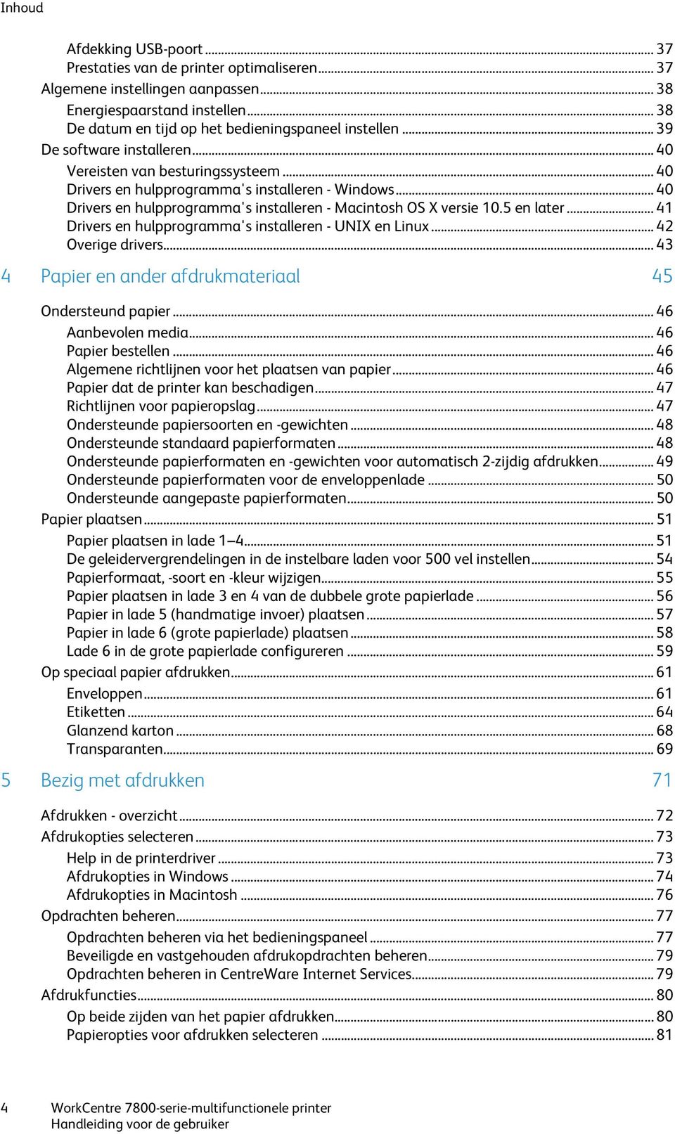 5 en later... 41 Drivers en hulpprogramma's installeren - UNIX en Linux... 42 Overige drivers... 43 4 Papier en ander afdrukmateriaal 45 Ondersteund papier... 46 Aanbevolen media... 46 Papier bestellen.