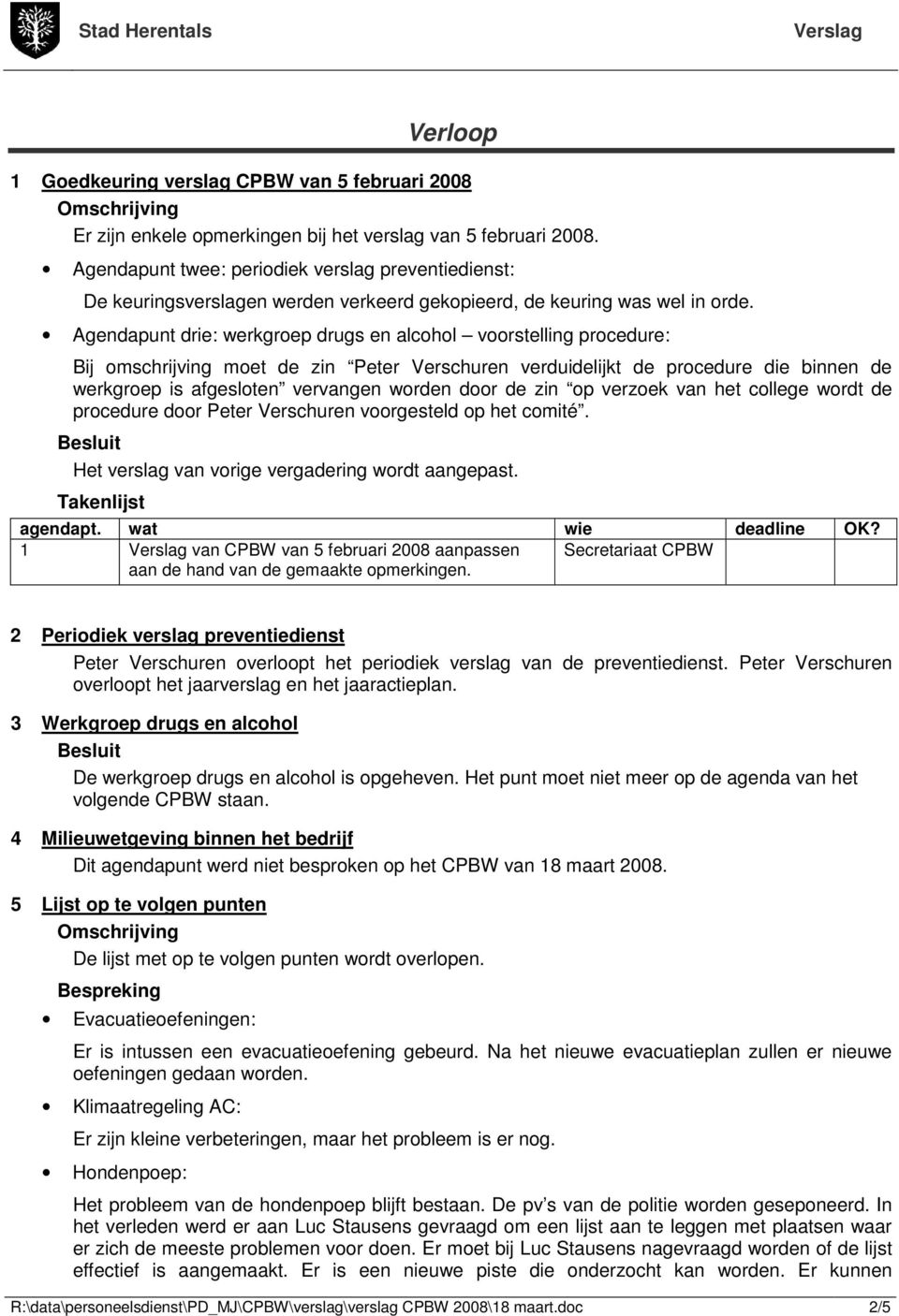 Agendapunt drie: werkgroep drugs en alcohol voorstelling procedure: Bij omschrijving moet de zin Peter Verschuren verduidelijkt de procedure die binnen de werkgroep is afgesloten vervangen worden