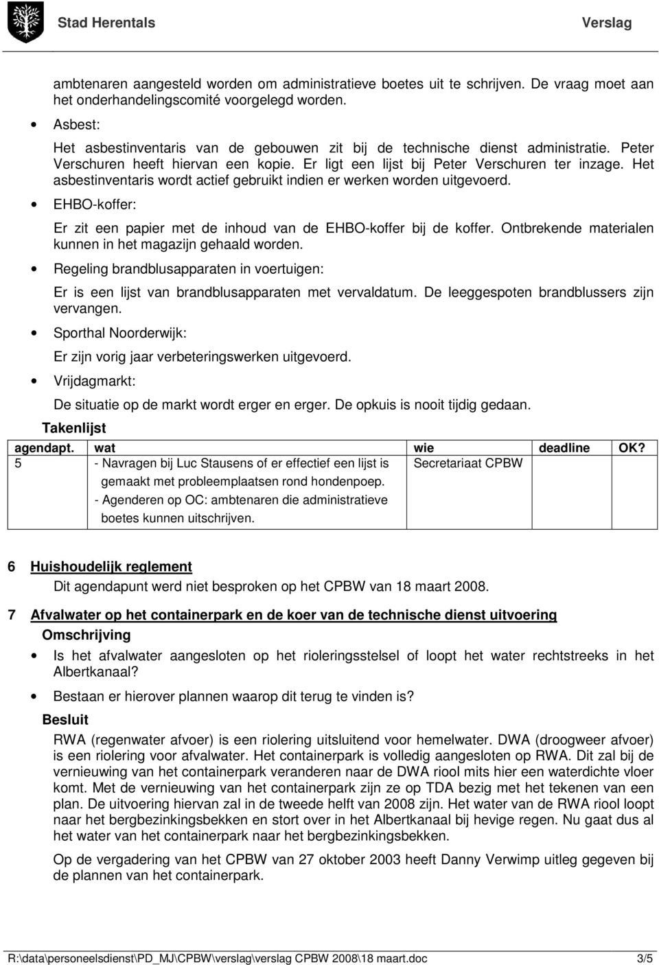 Het asbestinventaris wordt actief gebruikt indien er werken worden uitgevoerd. EHBO-koffer: Er zit een papier met de inhoud van de EHBO-koffer bij de koffer.