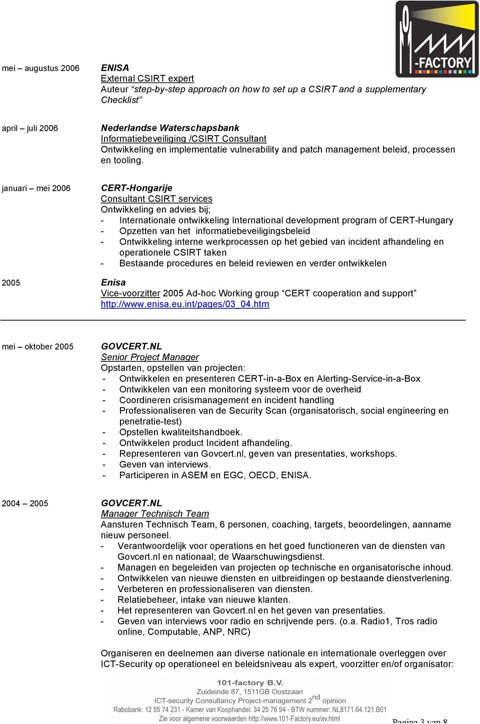 januari mei 2006 CERT-Hongarije Consultant CSIRT services Ontwikkeling en advies bij; - Internationale ontwikkeling International development program of CERT-Hungary - Opzetten van het