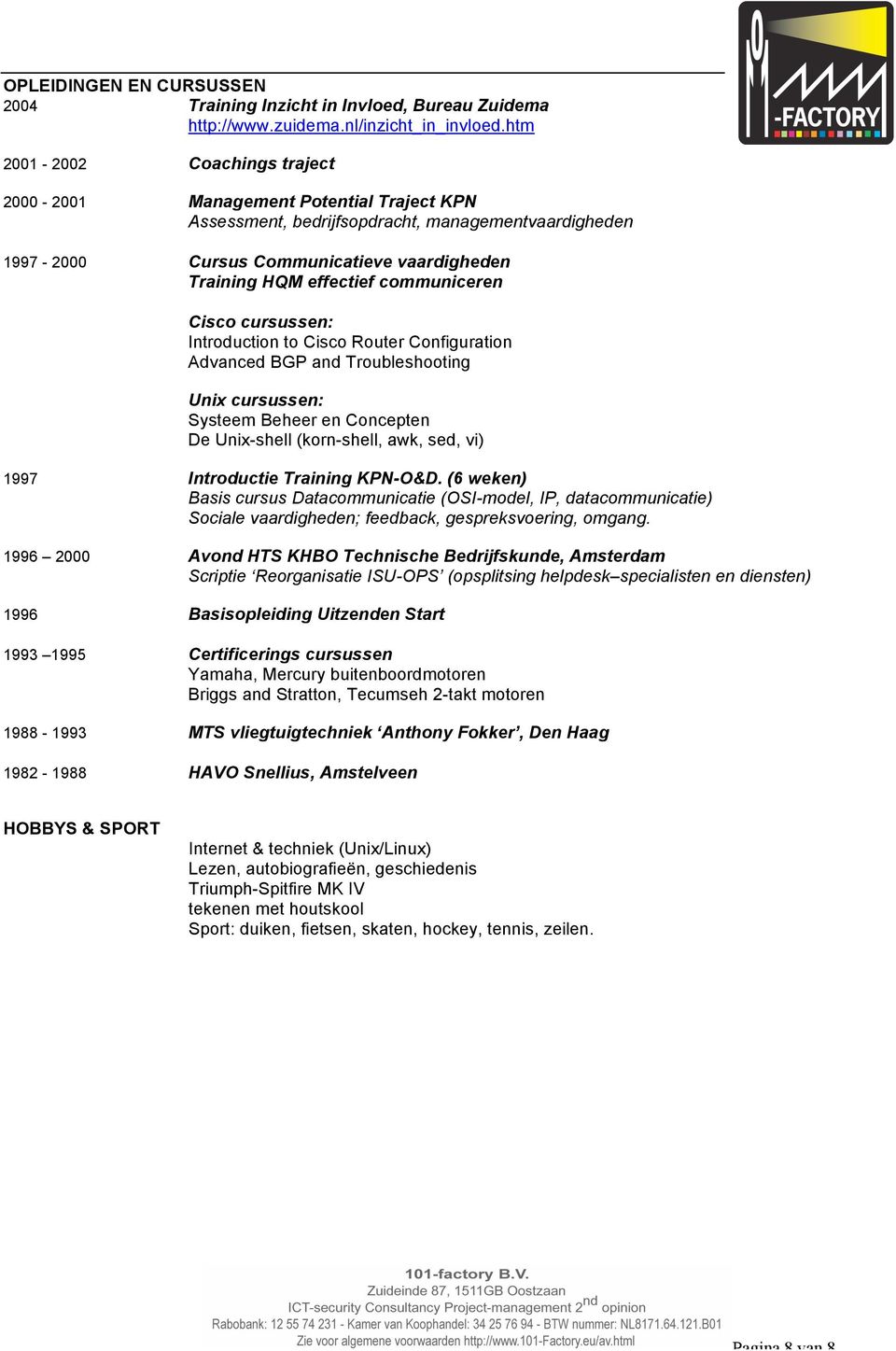 communiceren Cisco cursussen: Introduction to Cisco Router Configuration Advanced BGP and Troubleshooting Unix cursussen: Systeem Beheer en Concepten De Unix-shell (korn-shell, awk, sed, vi) 1997