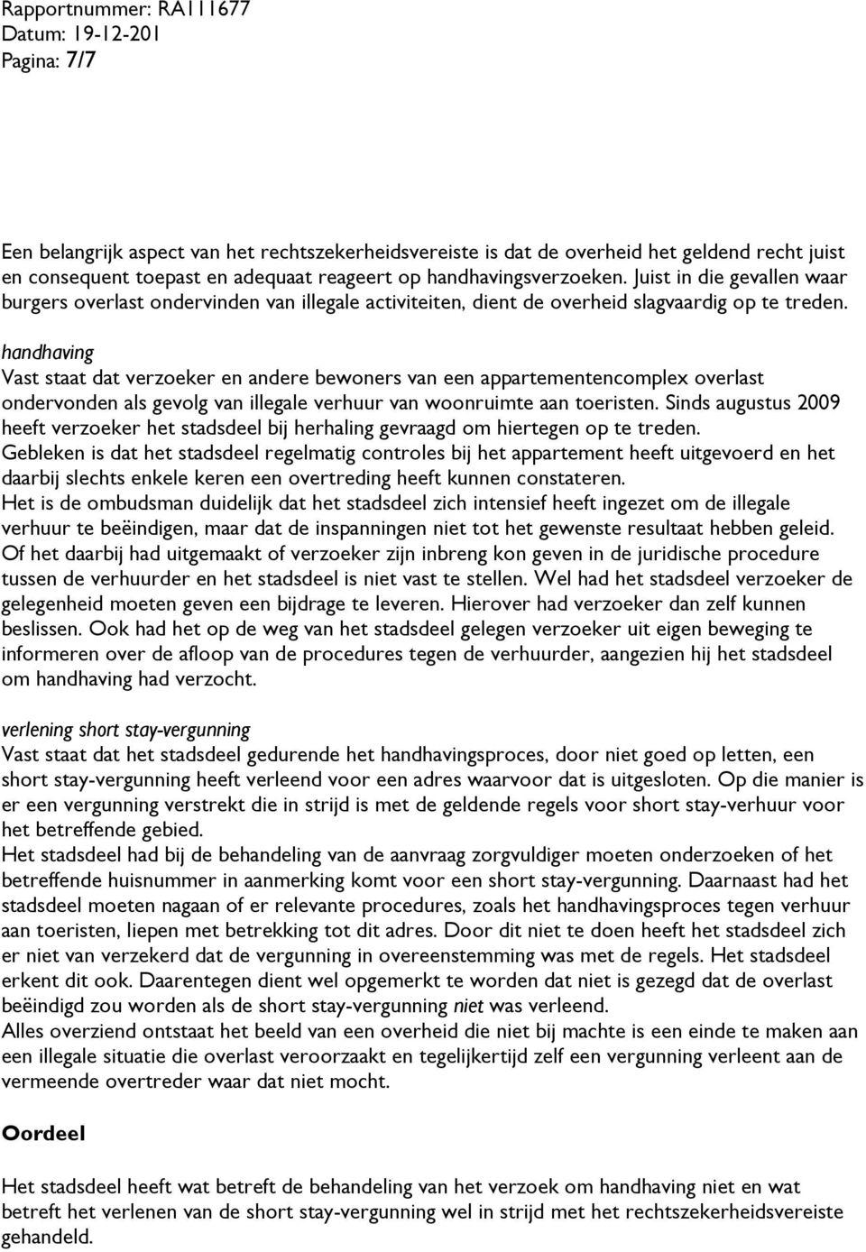 handhaving Vast staat dat verzoeker en andere bewoners van een appartementencomplex overlast ondervonden als gevolg van illegale verhuur van woonruimte aan toeristen.