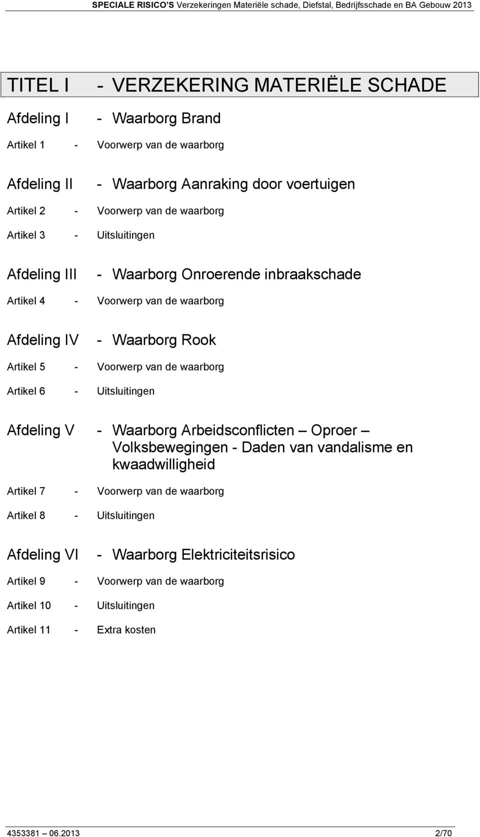 de waarborg Artikel 6 - Uitsluitingen Afdeling V - Waarborg Arbeidsconflicten Oproer Volksbewegingen - Daden van vandalisme en kwaadwilligheid Artikel 7 - Voorwerp van de