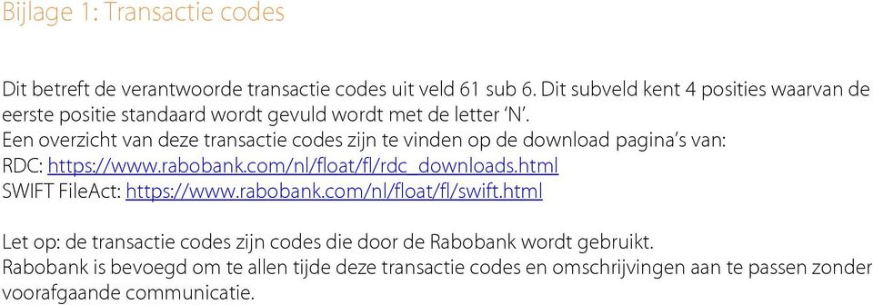 Een overzicht van deze transactie codes zijn te vinden op de download pagina s van: RDC: https://www.rabobank.com/nl/float/fl/rdc_downloads.