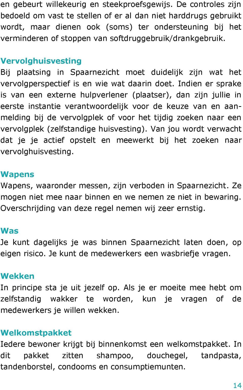 Vervolghuisvesting Bij plaatsing in Spaarnezicht moet duidelijk zijn wat het vervolgperspectief is en wie wat daarin doet.