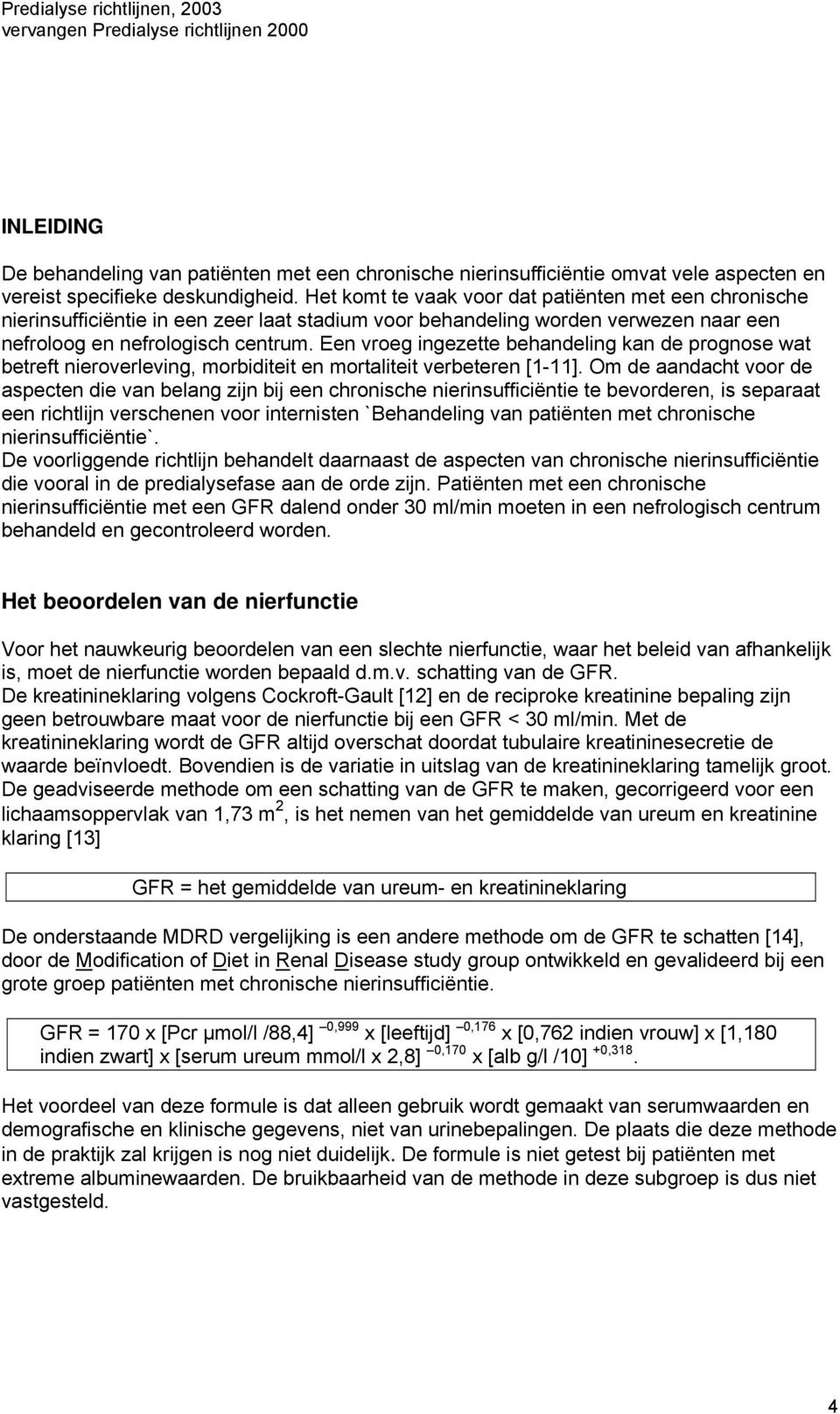 Een vroeg ingezette behandeling kan de prognose wat betreft nieroverleving, morbiditeit en mortaliteit verbeteren [1-11].