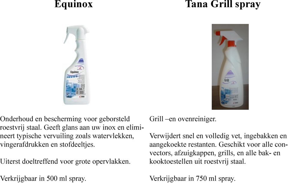 Uiterst doeltreffend voor grote opervlakken. Verkrijgbaar in 500 ml spray. Grill en ovenreiniger.