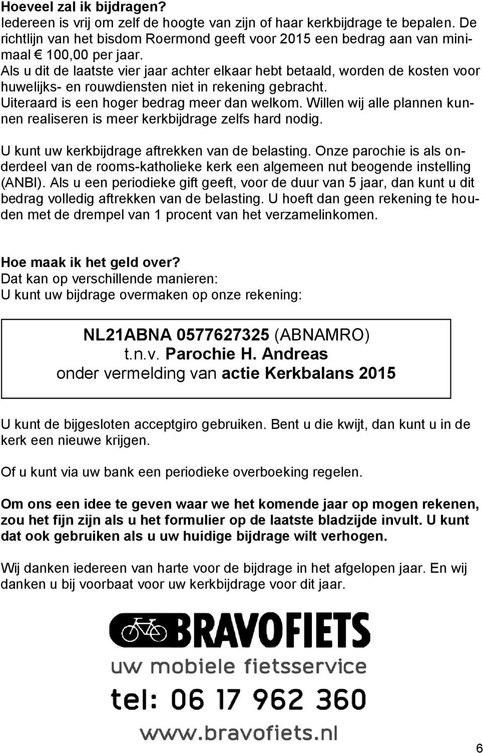 Willen wij alle plannen kunnen realiseren is meer kerkbijdrage zelfs hard nodig. U kunt uw kerkbijdrage aftrekken van de belasting.