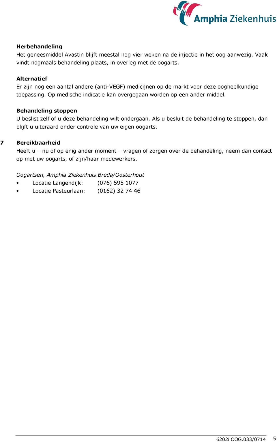 Behandeling stoppen U beslist zelf of u deze behandeling wilt ondergaan. Als u besluit de behandeling te stoppen, dan blijft u uiteraard onder controle van uw eigen oogarts.