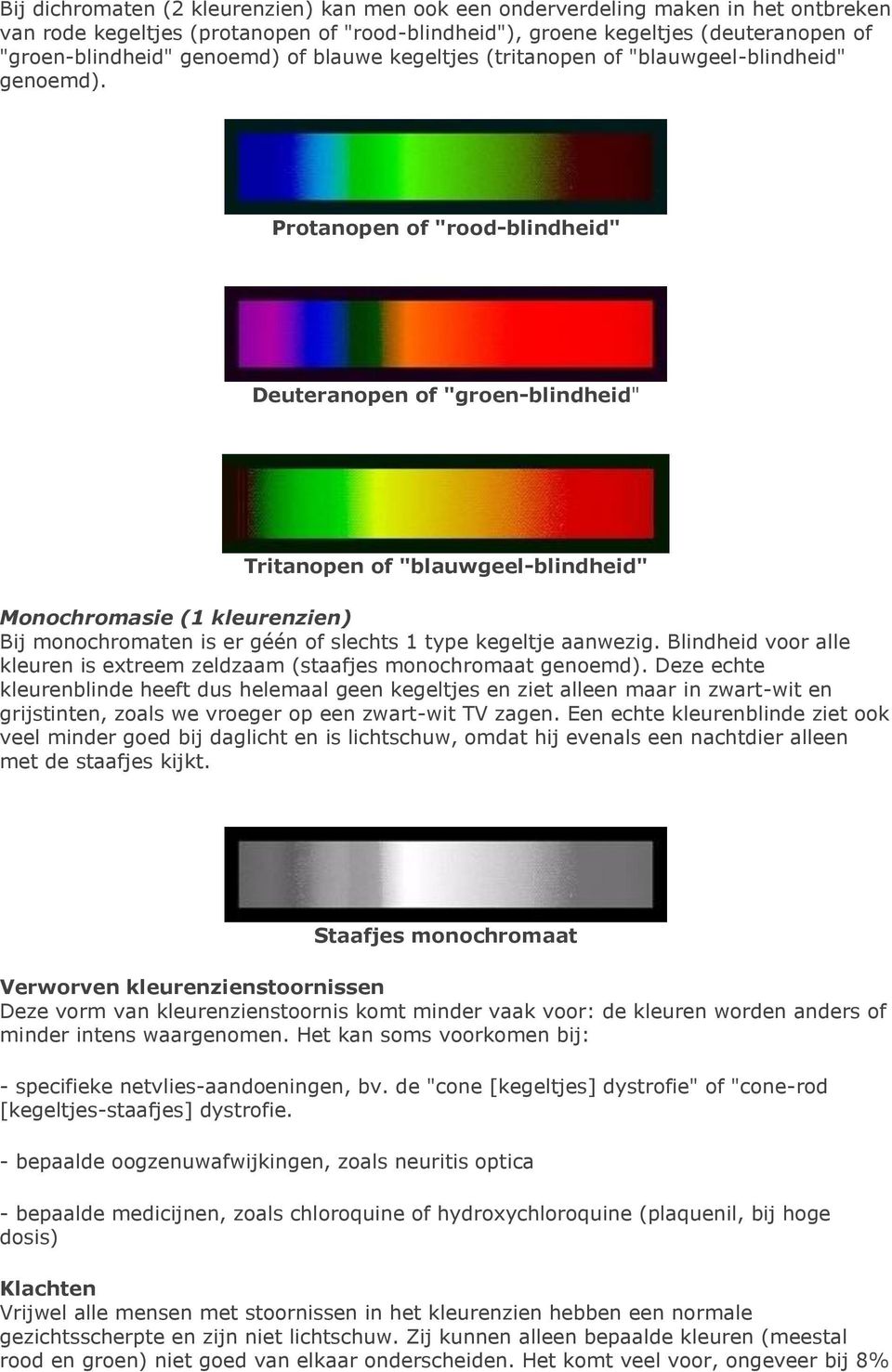 Protanopen of "rood-blindheid" Deuteranopen of "groen-blindheid" Tritanopen of "blauwgeel-blindheid" Monochromasie (1 kleurenzien) Bij monochromaten is er géén of slechts 1 type kegeltje aanwezig.