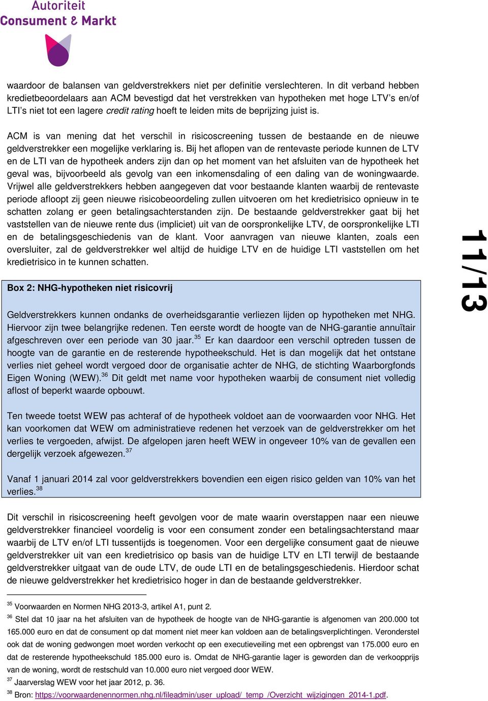 ACM is van mening dat het verschil in risicoscreening tussen de bestaande en de nieuwe geldverstrekker een mogelijke verklaring is.