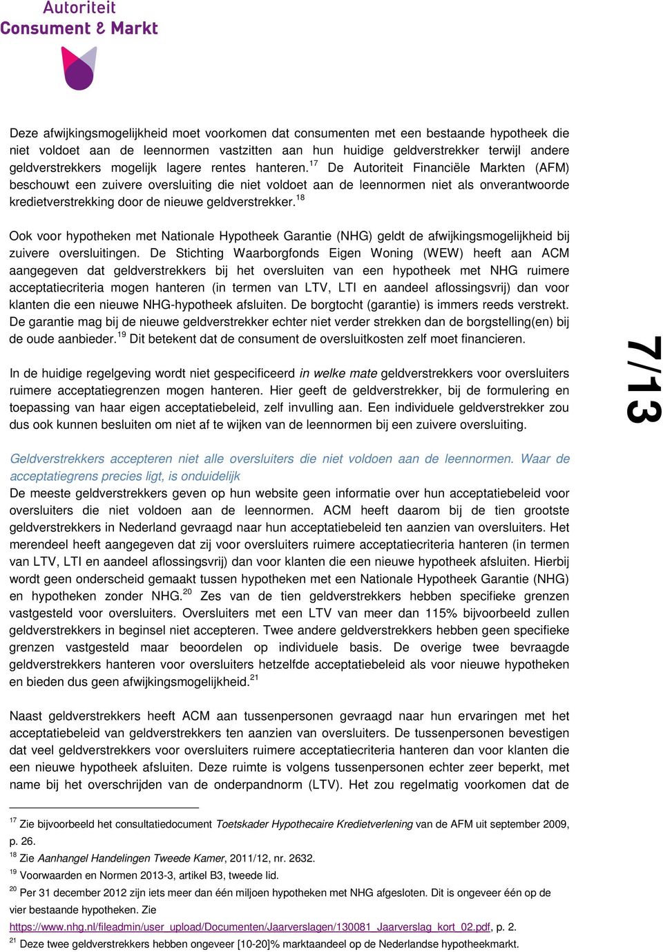 17 De Autoriteit Financiële Markten (AFM) beschouwt een zuivere oversluiting die niet voldoet aan de leennormen niet als onverantwoorde kredietverstrekking door de nieuwe geldverstrekker.