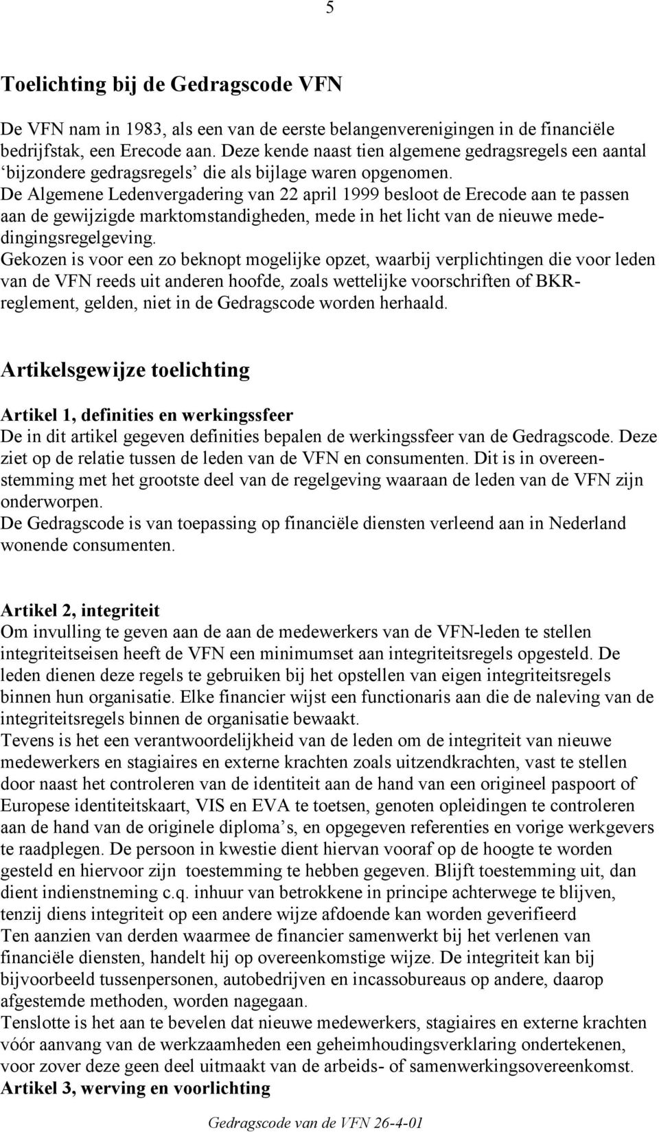 De Algemene Ledenvergadering van 22 april 1999 besloot de Erecode aan te passen aan de gewijzigde marktomstandigheden, mede in het licht van de nieuwe mededingingsregelgeving.