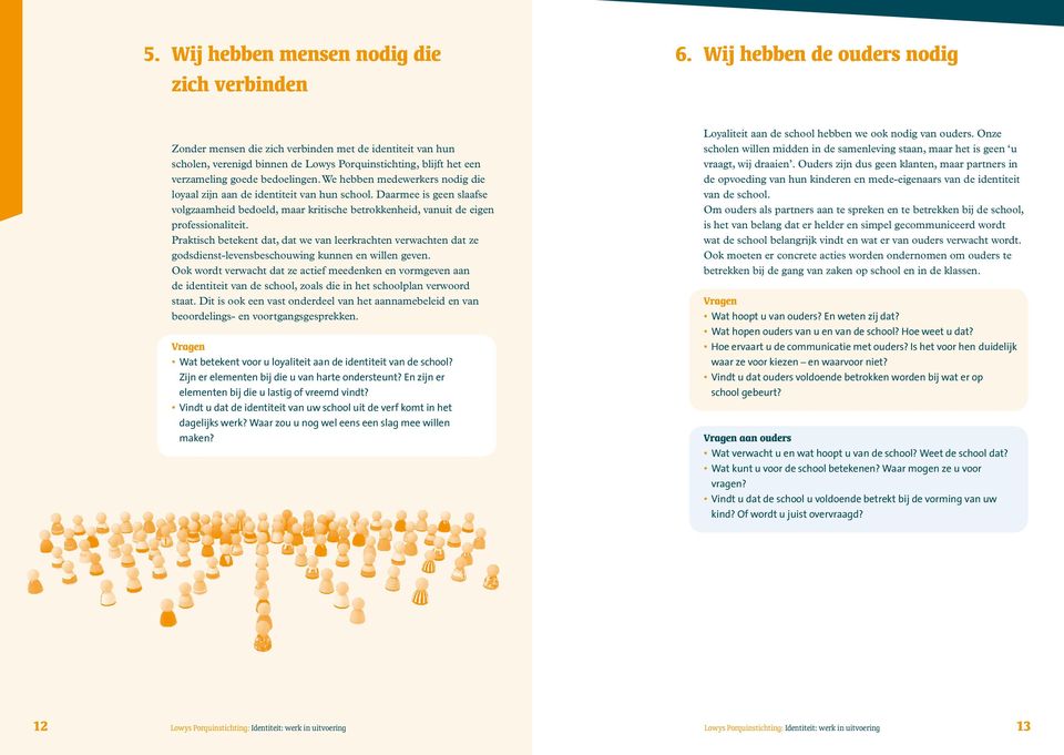 We hebben medewerkers nodig die loyaal zijn aan de identiteit van hun school. Daarmee is geen slaafse volgzaamheid bedoeld, maar kritische betrokkenheid, vanuit de eigen professionaliteit.