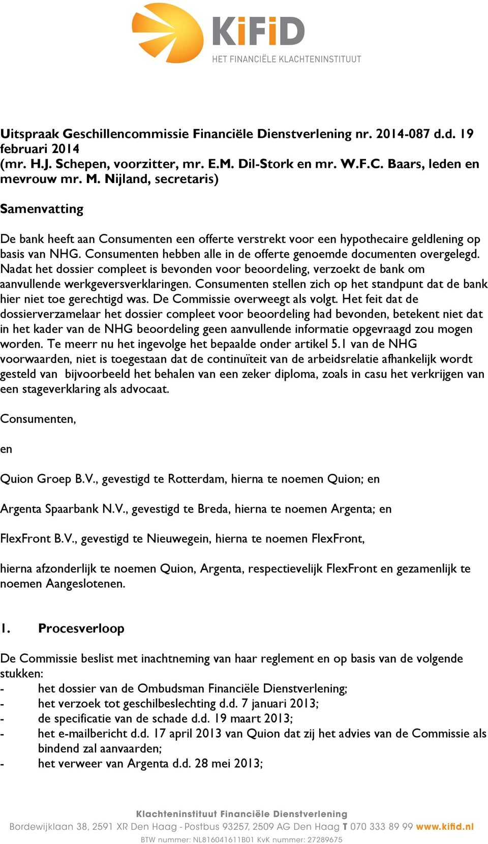 Consumenten hebben alle in de offerte genoemde documenten overgelegd. Nadat het dossier compleet is bevonden voor beoordeling, verzoekt de bank om aanvullende werkgeversverklaringen.