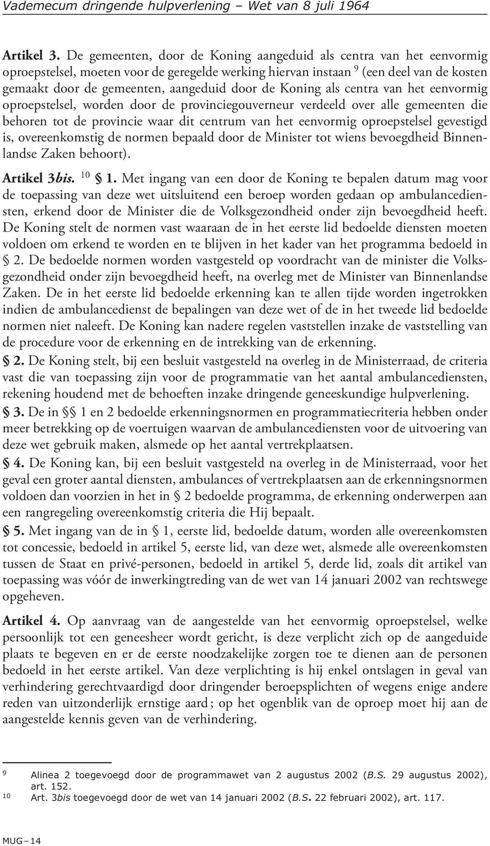 de Koning als centra van het eenvormig oproepstelsel, worden door de provinciegouverneur verdeeld over alle gemeenten die behoren tot de provincie waar dit centrum van het eenvormig oproepstelsel