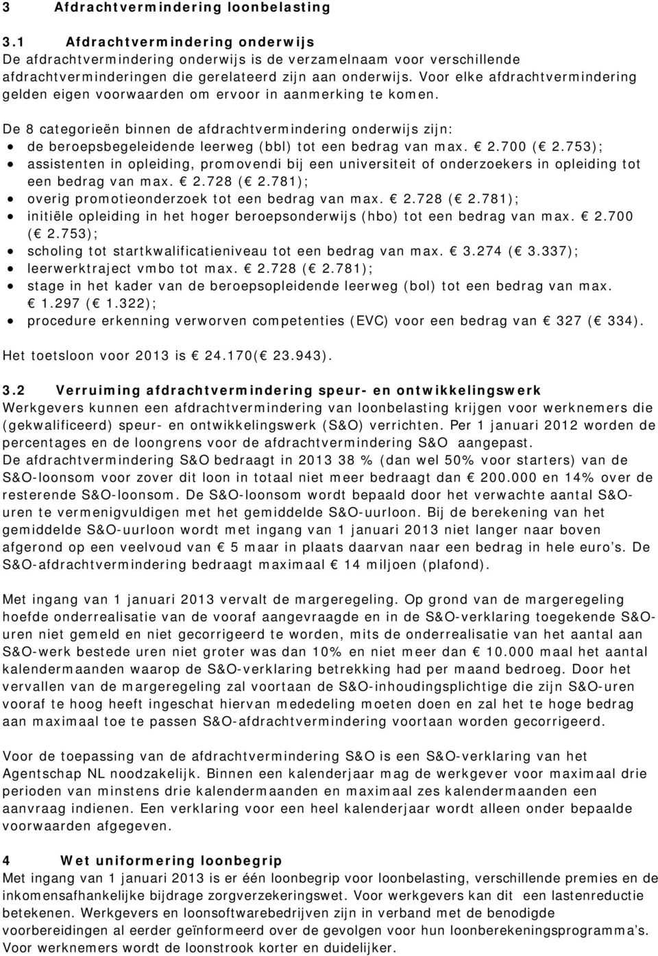 Voor elke afdrachtvermindering gelden eigen voorwaarden om ervoor in aanmerking te komen.