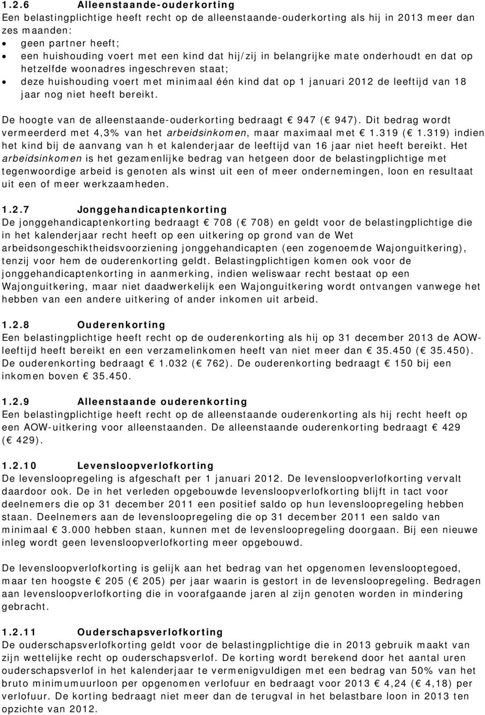 bereikt. De hoogte van de alleenstaande-ouderkorting bedraagt 947 ( 947). Dit bedrag wordt vermeerderd met 4,3% van het arbeidsinkomen, maar maximaal met 1.319 ( 1.