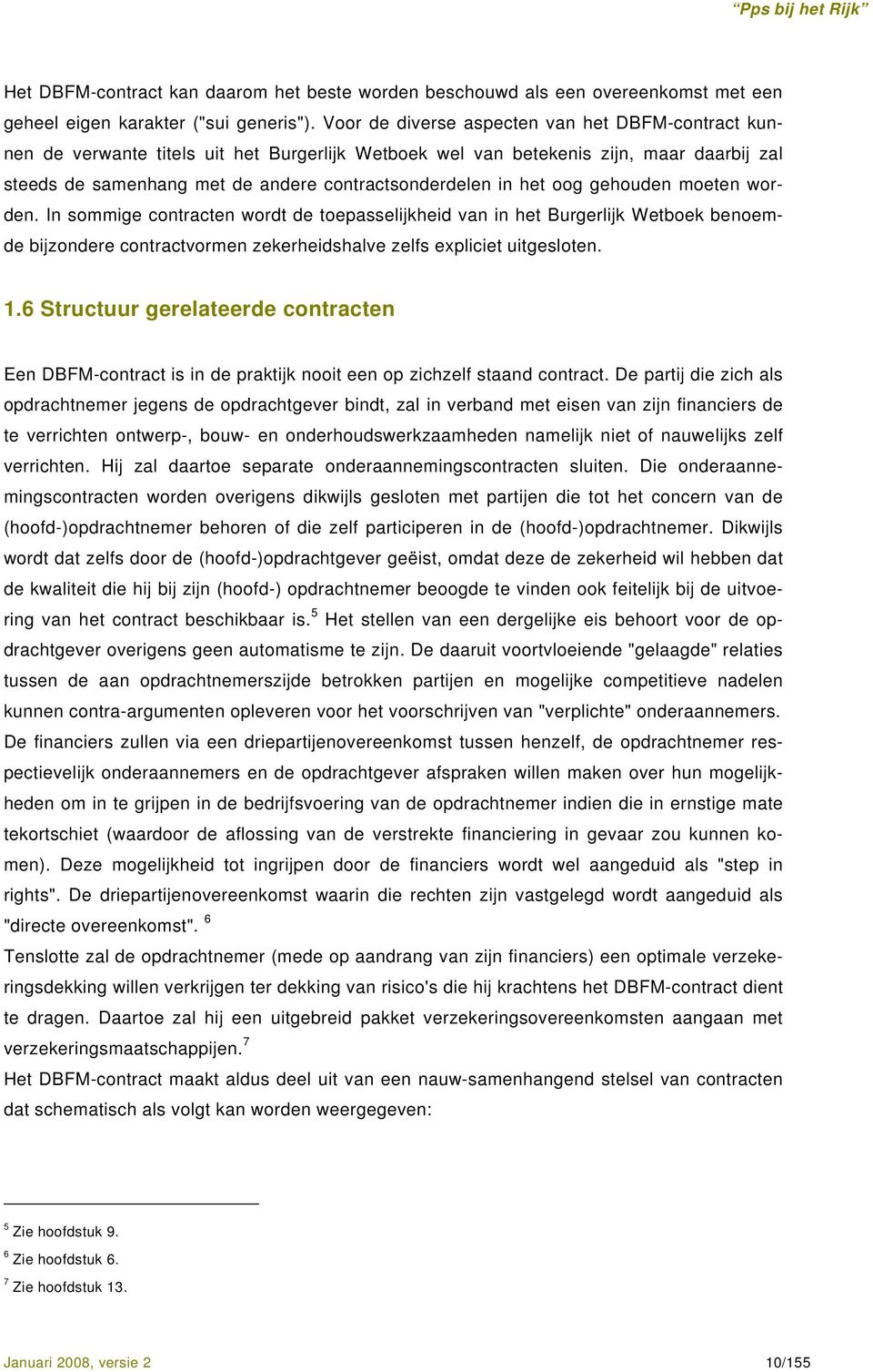 het oog gehouden moeten worden. In sommige contracten wordt de toepasselijkheid van in het Burgerlijk Wetboek benoemde bijzondere contractvormen zekerheidshalve zelfs expliciet uitgesloten. 1.