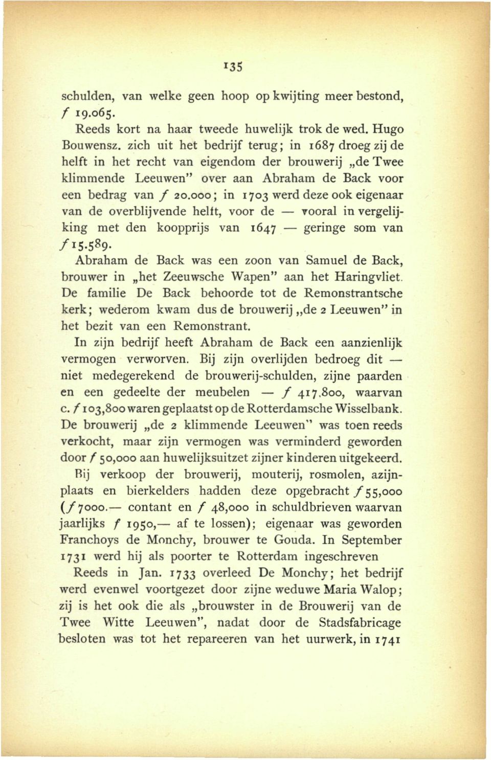 000; in 1703 werd deze ook eigenaar van de overblijvende helft, voor de vooral in vergelijking met den koopprijs van 1647 geringe som van ƒ15.