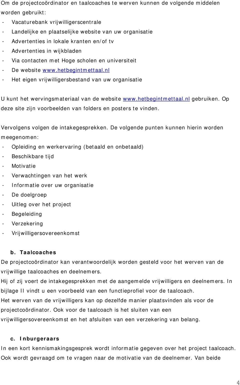 nl - Het eigen vrijwilligersbestand van uw organisatie U kunt het wervingsmateriaal van de website www.hetbegintmettaal.nl gebruiken. Op deze site zijn voorbeelden van folders en posters te vinden.