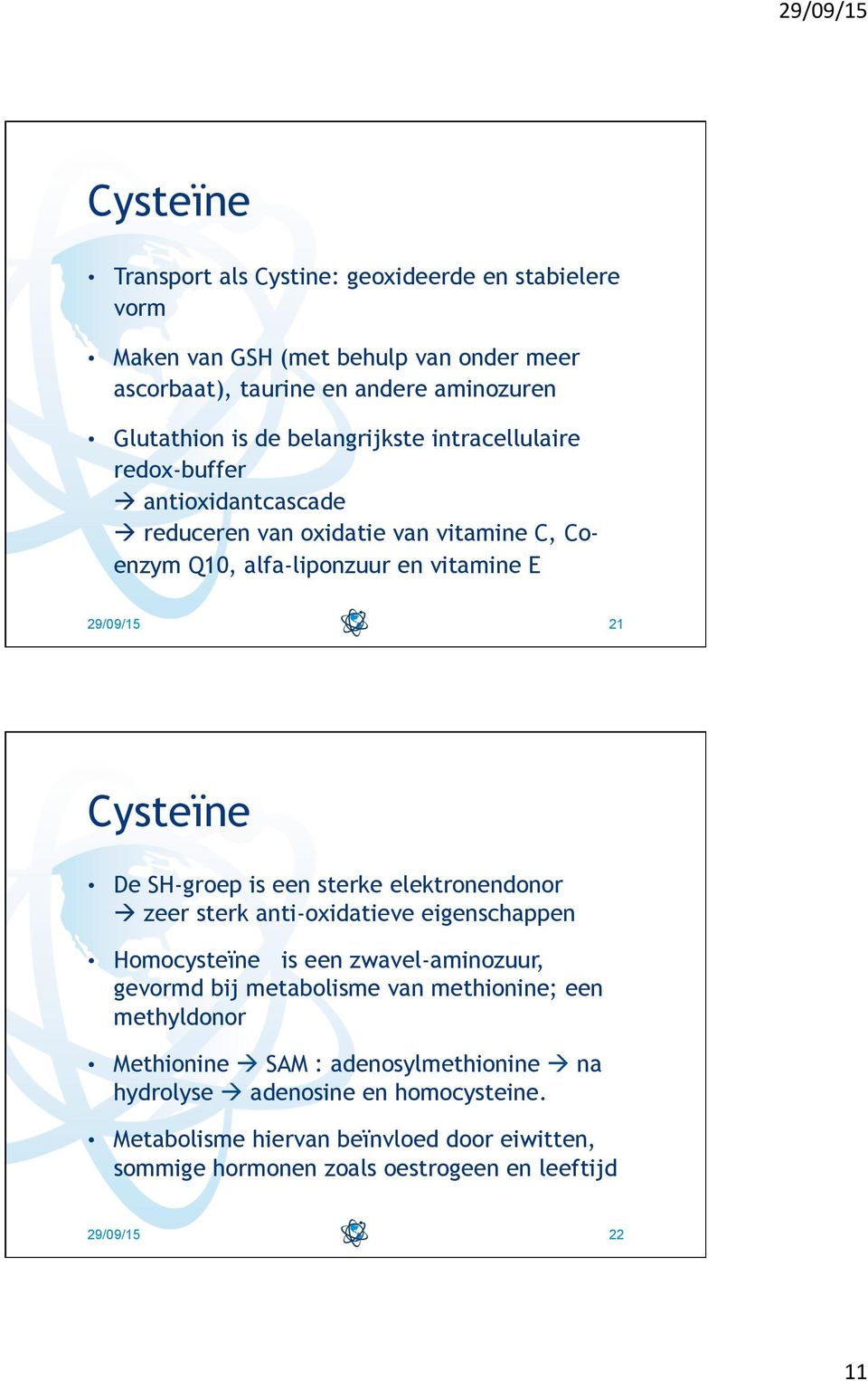 SH-groep is een sterke elektronendonor à zeer sterk anti-oxidatieve eigenschappen Homocysteïne is een zwavel-aminozuur, gevormd bij metabolisme van methionine; een