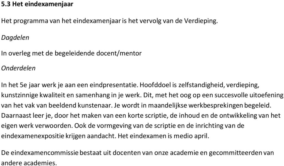 Hoofddoel is zelfstandigheid, verdieping, kunstzinnige kwaliteit en samenhang in je werk. Dit, met het oog op een succesvolle uitoefening van het vak van beeldend kunstenaar.