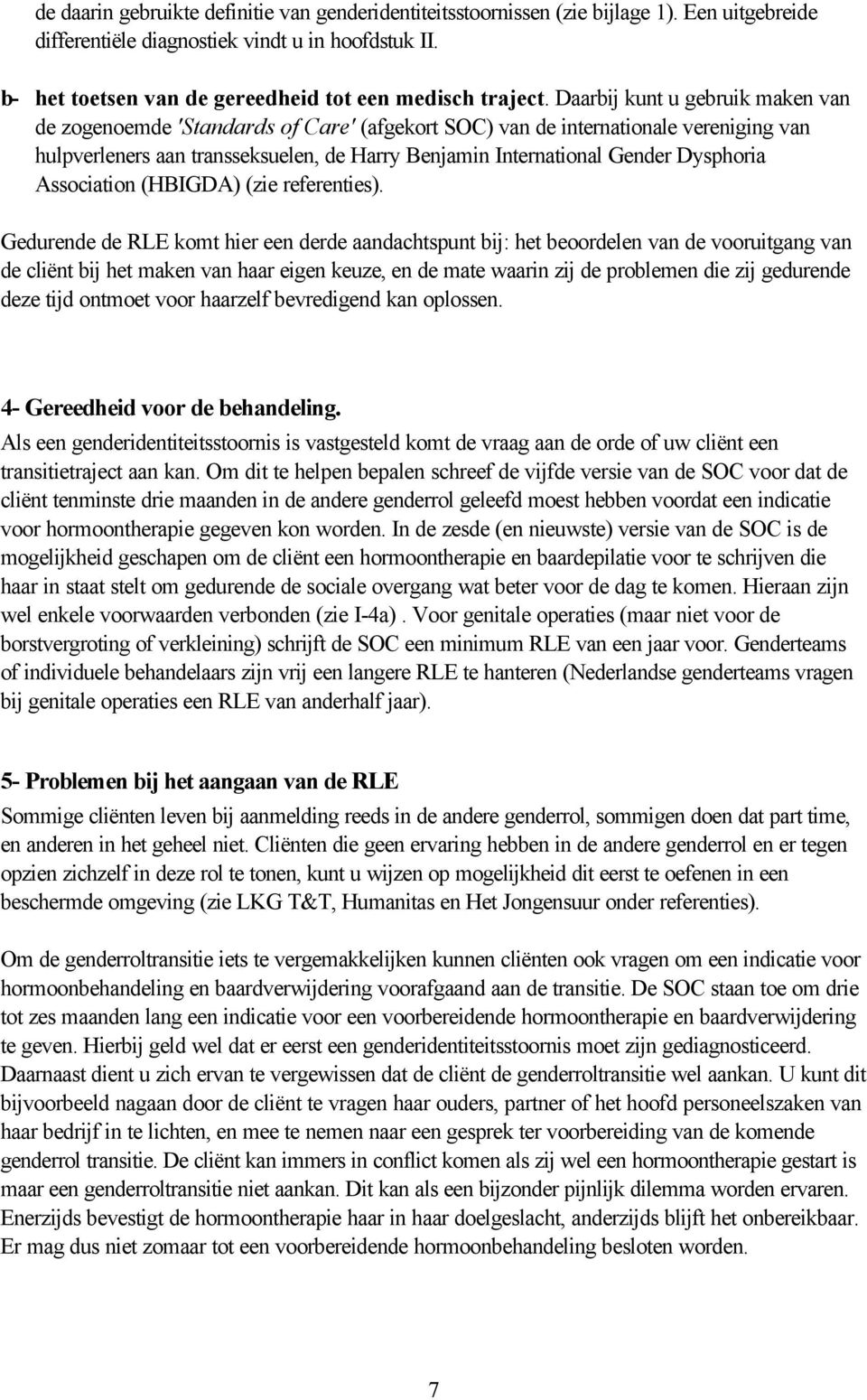 Daarbij kunt u gebruik maken van de zogenoemde 'Standards of Care' (afgekort SOC) van de internationale vereniging van hulpverleners aan transseksuelen, de Harry Benjamin International Gender