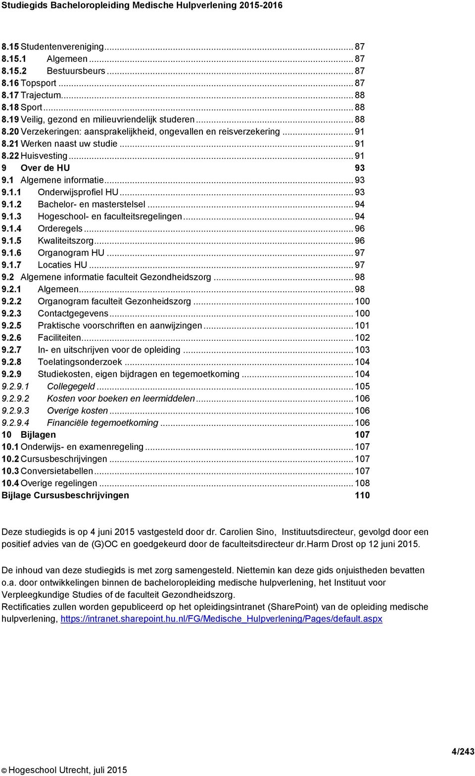 .. 91 9 Over de HU 93 9.1 Algemene informatie... 93 9.1.1 Onderwijsprofiel HU... 93 9.1.2 Bachelor- en masterstelsel... 94 9.1.3 Hogeschool- en faculteitsregelingen... 94 9.1.4 Orderegels... 96 9.1.5 Kwaliteitszorg.