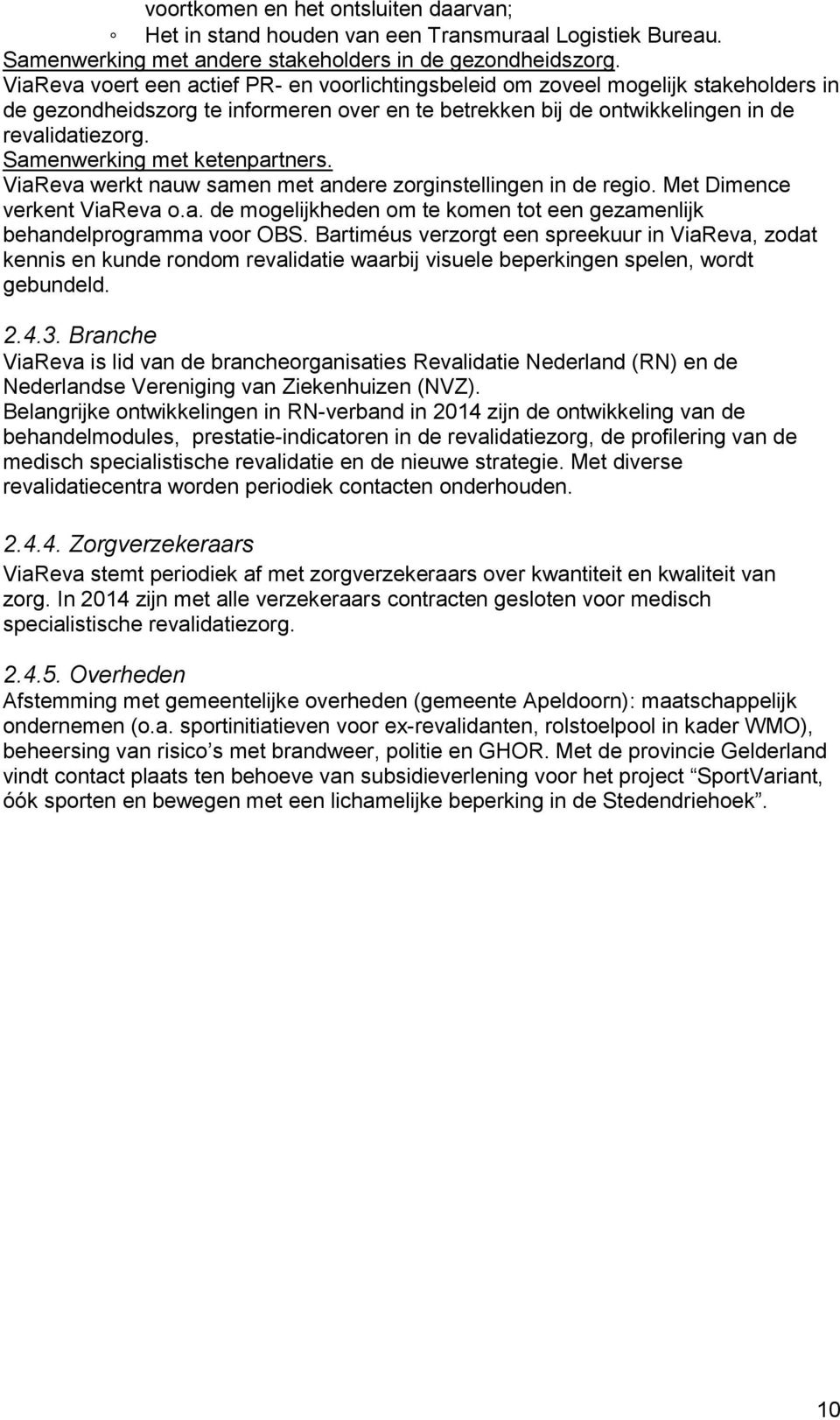 Samenwerking met ketenpartners. ViaReva werkt nauw samen met andere zorginstellingen in de regio. Met Dimence verkent ViaReva o.a. de mogelijkheden om te komen tot een gezamenlijk behandelprogramma voor OBS.