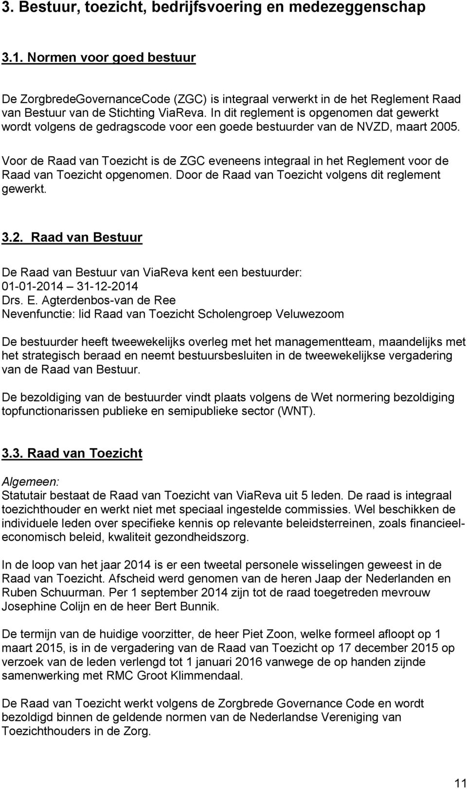 In dit reglement is opgenomen dat gewerkt wordt volgens de gedragscode voor een goede bestuurder van de NVZD, maart 2005.