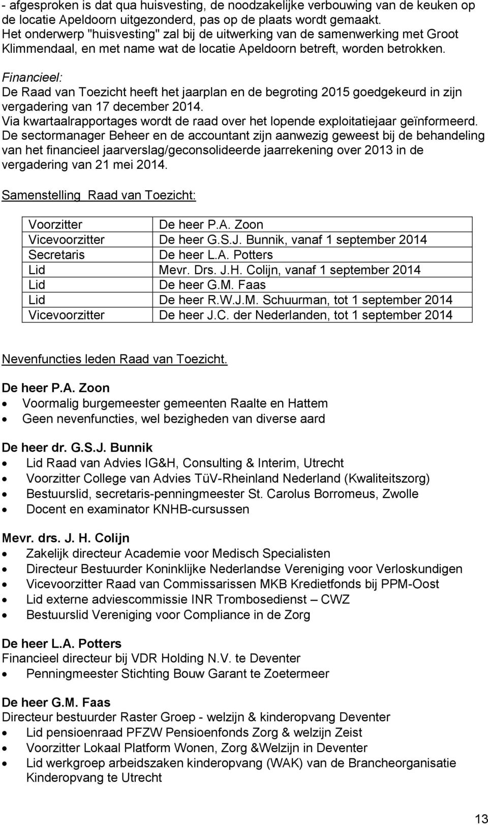 Financieel: De Raad van Toezicht heeft het jaarplan en de begroting 2015 goedgekeurd in zijn vergadering van 17 december 2014.