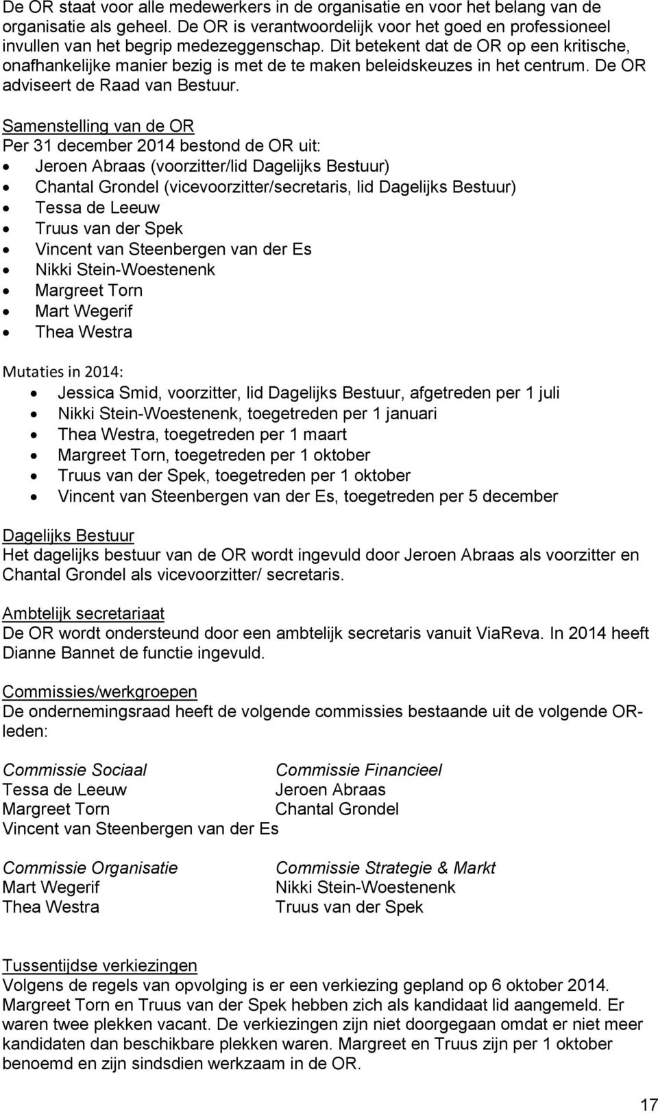 Samenstelling van de OR Per 31 december 2014 bestond de OR uit: Jeroen Abraas (voorzitter/lid Dagelijks Bestuur) Chantal Grondel (vicevoorzitter/secretaris, lid Dagelijks Bestuur) Tessa de Leeuw