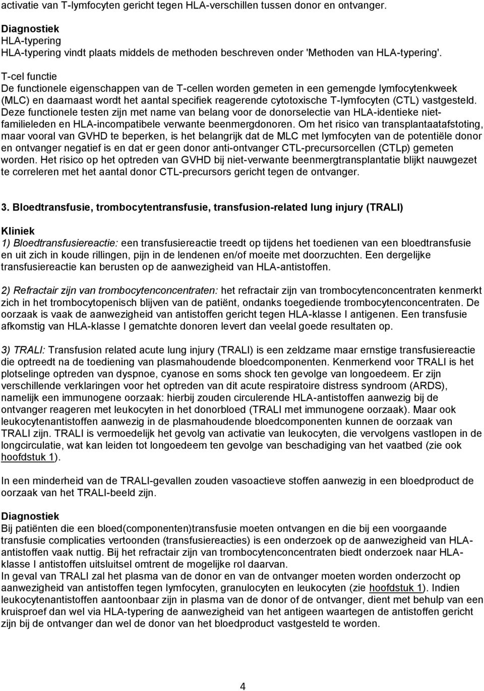 vastgesteld. Deze functionele testen zijn met name van belang voor de donorselectie van HLA-identieke nietfamilieleden en HLA-incompatibele verwante beenmergdonoren.