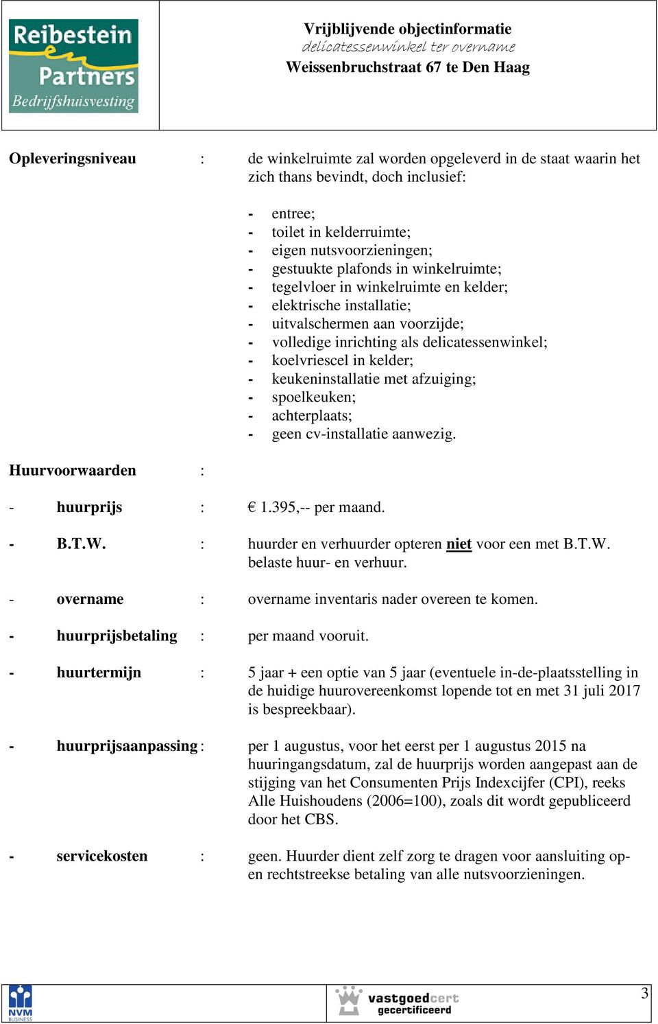 - volledige inrichting als delicatessenwinkel; - koelvriescel in kelder; - keukeninstallatie met afzuiging; - spoelkeuken; - achterplaats; - geen cv-installatie aanwezig. - B.T.W.