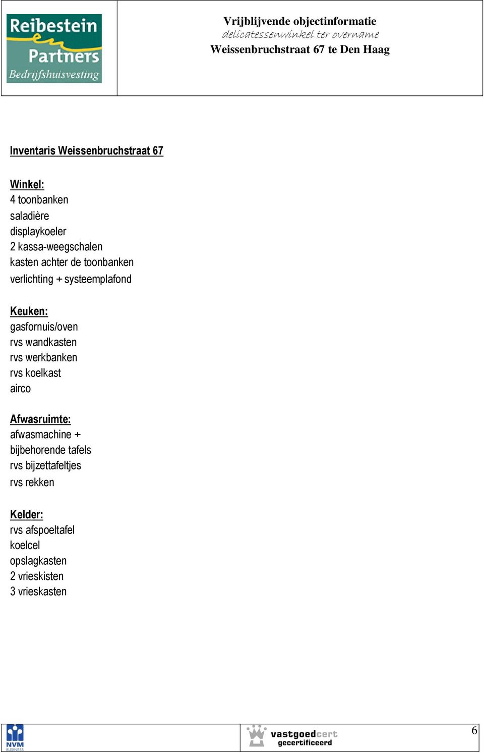 gasfornuis/oven rvs wandkasten rvs werkbanken rvs koelkast airco Afwasruimte: afwasmachine +