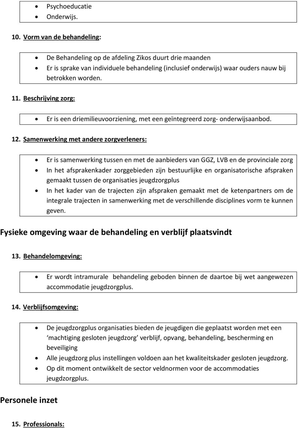 Beschrijving zorg: Er is een driemilieuvoorziening, met een geïntegreerd zorg- onderwijsaanbod. 12.